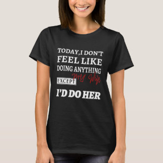 T-shirt Today I Don't Feel Like Doing Anything Except My W