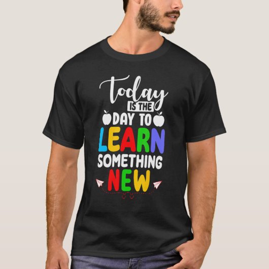 T-shirt Today Is The Day To Learn Something New Back To Sc (Devant)