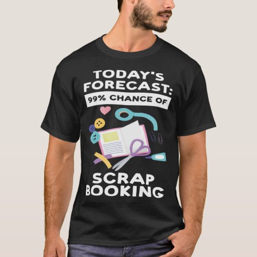 T-shirt today's forecast 99 chance of scrapbooking scrapbo (Devant)
