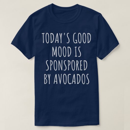 T-shirt Todays Good Mood Is Sponsored By Avocados (Design devant)