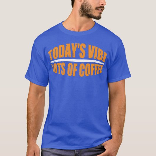 T-shirt Todays Vibe Lots Of Coffee funny (Devant)