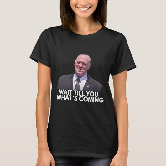 T-shirt Tom Homan Border Czar Wait Till You See What's Com (Devant)
