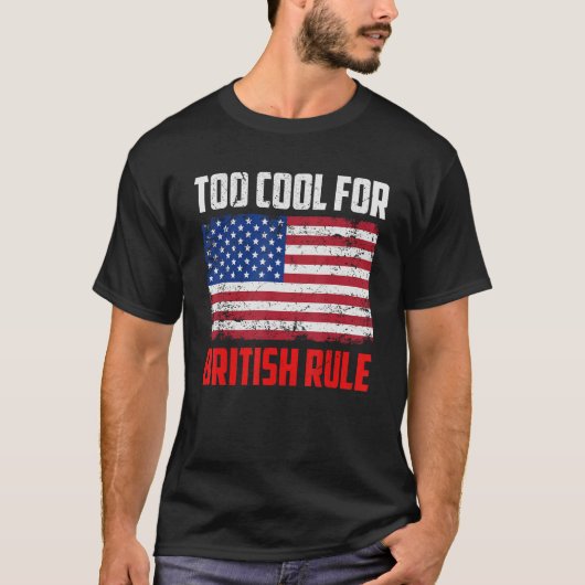 T-shirt Too Cool For British Rule  4th July Usa Flag (Devant)