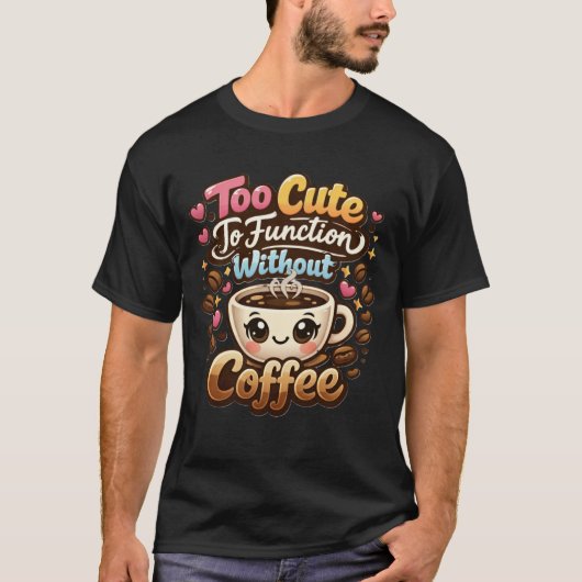 T-shirt Too Cute To Function Without Coffee Funny Cute Cof (Devant)