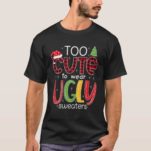 T-shirt Too Cute To Wear An Ugly Sweater Funny Christmas P (Devant)