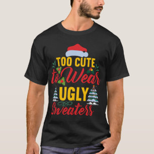 T-shirt Too cute To Wear Ugly Sweaters