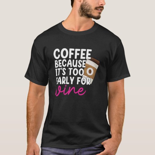 T-shirt Too Early For Wine Drinking Coffee Drinker Graphic (Devant)