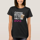 T-shirt Too Early For Wine Drinking Coffee Drinker Graphic (Devant)