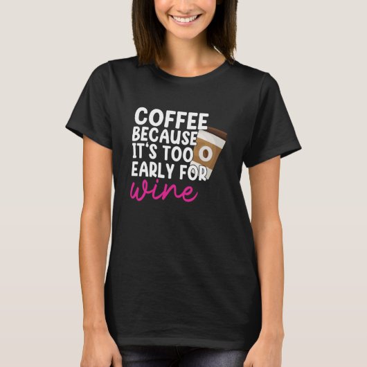 T-shirt Too Early For Wine Drinking Coffee Drinker Graphic (Devant)