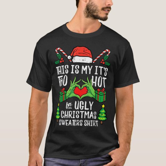 T-shirt Too Hot For Ugly Christmas Sweater Funny Xmas Men (Devant)