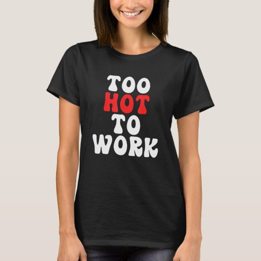 T-shirt Too Hot To Work Quote (Devant)