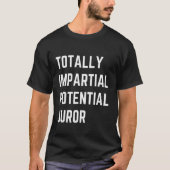 T-shirt Totally Impartial Potential Juror Funny (Devant)