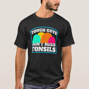 T-shirt Tough Guys n'ont pas besoin de Tonsils Ice Cream T
