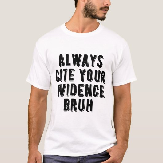 T-shirt Toujours Citer Vos Preuves Bruh Drôle Enseignement (Devant)
