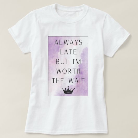 T-shirt Toujours en retard mais je mérite l'attente (Design devant)