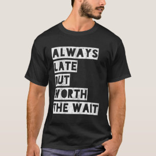 T-shirt Toujours En Retard Mais Vaut La Peine D'Attendre