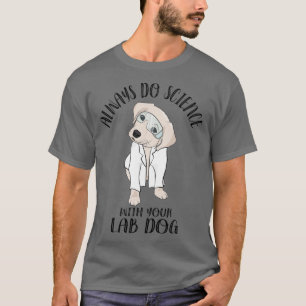 T-shirt Toujours Faire La Science Avec Votre Chien De Labo