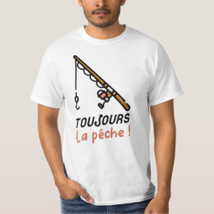 T-SHIRT TOUJOURS LA PÊCHE !