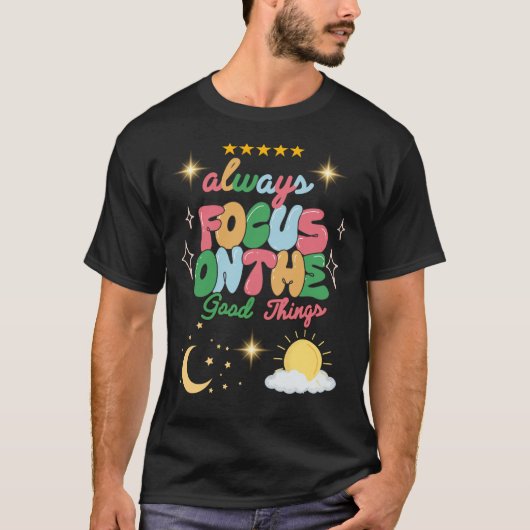 T-shirt Toujours se concentrer sur les bonnes choses Tee - (Devant)