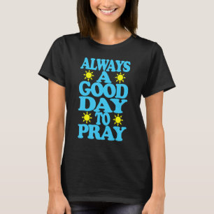 T-shirt Toujours Un Bon Jour Pour Prier Le Design Chrétien