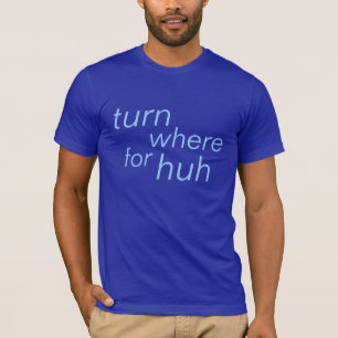 T-shirt tournez pour où huh