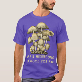 T-shirt Tous Les Champignons Ne Sont Pas Bon Pour Vous