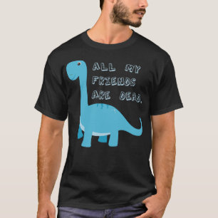 T-shirt Tous mes amis sont morts drôle humour noir dinosau