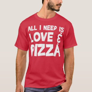 T-shirt Tout Ce Dont J'Ai Besoin, C'Est Amour & Pizza34