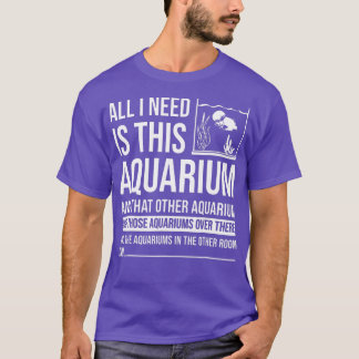 T-shirt Tout Ce Dont J'Ai Besoin, C'Est Ce Cadeau Aquarium