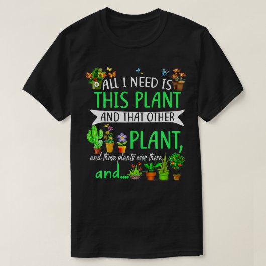 T-shirt Tout Ce Dont J'Ai Besoin, C'Est Ce Plante Et Cet A (Design devant)