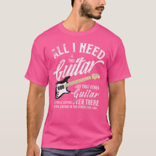 T-shirt Tout Ce Dont J'Ai Besoin, C'Est Cette Guitare T Sh