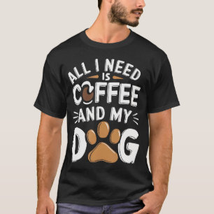 T-shirt Tout ce dont j'ai besoin, c'est de café et de mon
