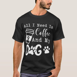T-shirt Tout ce dont j'ai besoin, c'est de café et de mon 