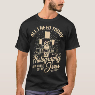 T-shirt Tout ce dont j'ai besoin c'est de la photographie