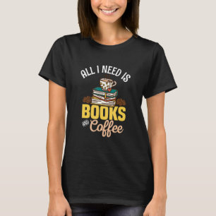 T-shirt Tout ce dont j'ai besoin c'est de livres et de caf
