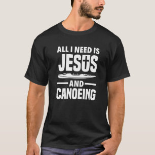 T-shirt Tout Ce Dont J'Ai Besoin, C'Est Jésus Et Canoë