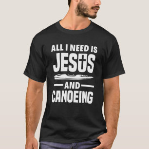 T-shirt Tout Ce Dont J'Ai Besoin, C'Est Jésus Et Canoë