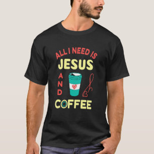 T-shirt Tout Ce Dont J'Ai Besoin, C'Est Jésus Et Coffee Ch