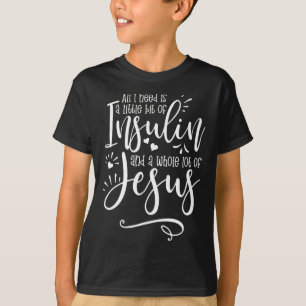 T-shirt Tout Ce Dont J'Ai Besoin, C'Est L'Insuline Et Jésu