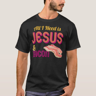 T-shirt Tout ce dont j'ai besoin est Jésus et Bacon Crispy