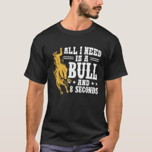 T-shirt Tout ce dont j'ai besoin est un taureau et 8 secon