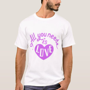 T-shirt Tout ce dont tu as besoin, c'est d'amour