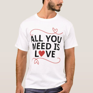 T-shirt Tout ce dont tu as besoin, c'est d'amour