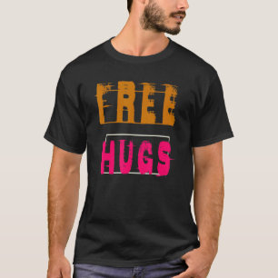 T-shirt Tout Ce Dont Vous Avez Besoin, C'Est Des Hugs Libr