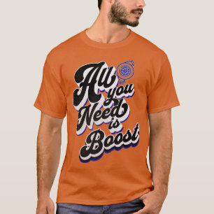T-shirt Tout ce dont vous avez besoin est Boost Turbo Bost