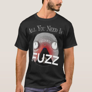 T-shirt Tout Ce Dont Vous Avez Besoin Est Fuzz Pedal Board