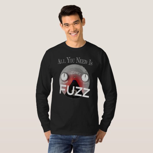 T-shirt Tout Ce Dont Vous Avez Besoin Est Fuzz Pedal Board (Devant entier)