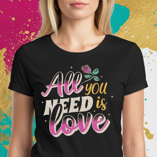 T-shirt Tout ce dont vous avez besoin est l'amour