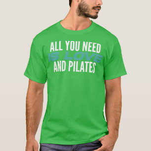 T-shirt Tout Ce Dont Vous Avez Besoin Est L'Amour Et Pilat