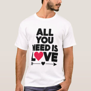 T-shirt Tout ce dont vous avez besoin est l'amour - Un T-s